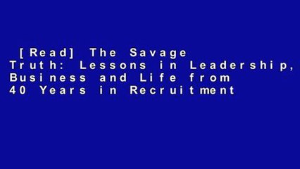 [Read] The Savage Truth: Lessons in Leadership, Business and Life from 40 Years in Recruitment