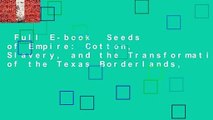 Full E-book  Seeds of Empire: Cotton, Slavery, and the Transformation of the Texas Borderlands,