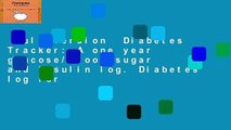 Full version  Diabetes Tracker: A one year glucose/blood sugar and insulin log. Diabetes log for