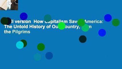 Full version  How Capitalism Saved America: The Untold History of Our Country, from the Pilgrims