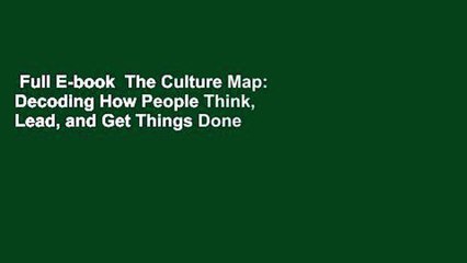 Full E-book  The Culture Map: Decoding How People Think, Lead, and Get Things Done Across