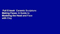Full E-book  Ceramic Sculpture: Making Faces: A Guide to Modeling the Head and Face with Clay