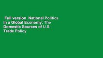 Full version  National Politics in a Global Economy: The Domestic Sources of U.S. Trade Policy