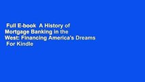 Full E-book  A History of Mortgage Banking in the West: Financing America's Dreams  For Kindle