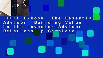 Full E-book  The Essential Advisor: Building Value in the Investor-Advisor Relationship Complete