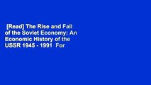 [Read] The Rise and Fall of the Soviet Economy: An Economic History of the USSR 1945 - 1991  For