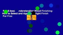 Full E-book  Understanding Wood Finishing: How to Select and Apply the Right Finish  For Free