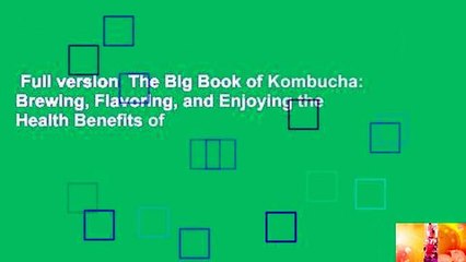 Full version  The Big Book of Kombucha: Brewing, Flavoring, and Enjoying the Health Benefits of