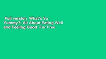 Full version  What's So Yummy?: All About Eating Well and Feeling Good  For Free