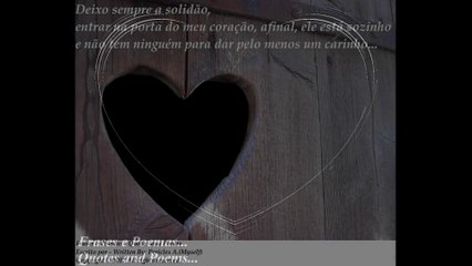 Deixo sempre a solidão, entrar na porta do meu coração... [Frases e Poemas]