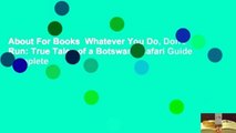About For Books  Whatever You Do, Don't Run: True Tales of a Botswana Safari Guide Complete