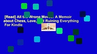 [Read] All the Wrong Moves: A Memoir about Chess, Love, and Ruining Everything  For Kindle
