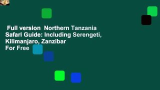 Full version  Northern Tanzania Safari Guide: Including Serengeti, Kilimanjaro, Zanzibar  For Free