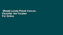 [Read] Lonely Planet Cancun, Cozumel  the Yucatan  For Online