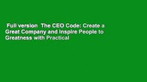 Full version  The CEO Code: Create a Great Company and Inspire People to Greatness with Practical