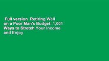 Full version  Retiring Well on a Poor Man's Budget: 1,001 Ways to Stretch Your Income and Enjoy