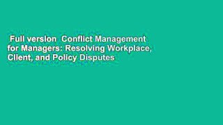 Full version  Conflict Management for Managers: Resolving Workplace, Client, and Policy Disputes
