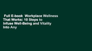 Full E-book  Workplace Wellness That Works: 10 Steps to Infuse Well-Being and Vitality Into Any