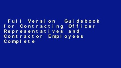 Full Version  Guidebook for Contracting Officer Representatives and Contractor Employees Complete