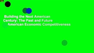 Building the Next American Century: The Past and Future of American Economic Competitiveness