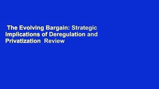 The Evolving Bargain: Strategic Implications of Deregulation and Privatization  Review