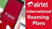 Airtel Launches Four International Plans: Know The Advantages