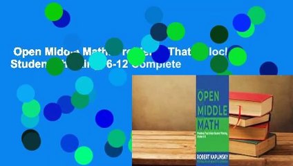 Open Middle Math: Problems That Unlock Student Thinking, 6-12 Complete