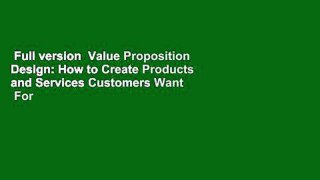 Full version  Value Proposition Design: How to Create Products and Services Customers Want  For