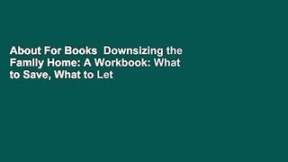 About For Books  Downsizing the Family Home: A Workbook: What to Save, What to Let Go Complete