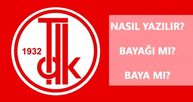 Bayağı nasıl yazılır? TDK'ya göre doğru yazımı baya mı, bayağı mı?
