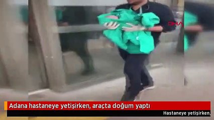 Adana hastaneye yetişirken, araçta doğum yaptı