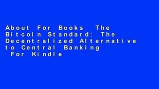 About For Books  The Bitcoin Standard: The Decentralized Alternative to Central Banking  For Kindle