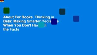About For Books  Thinking in Bets: Making Smarter Decisions When You Don't Have All the Facts