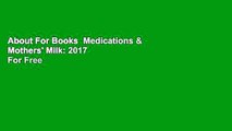 About For Books  Medications & Mothers' Milk: 2017  For Free