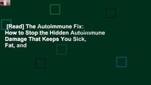 [Read] The Autoimmune Fix: How to Stop the Hidden Autoimmune Damage That Keeps You Sick, Fat, and