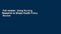 Full version  Using Nursing Research to Shape Health Policy  Review