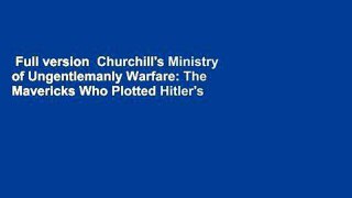 Full version  Churchill's Ministry of Ungentlemanly Warfare: The Mavericks Who Plotted Hitler's