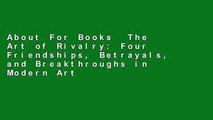 About For Books  The Art of Rivalry: Four Friendships, Betrayals, and Breakthroughs in Modern Art