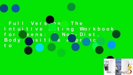 Full Version  The Intuitive Eating Workbook for Teens: A Non-Diet, Body Positive Approach to