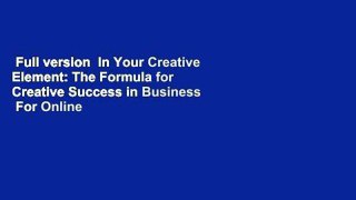 Full version  In Your Creative Element: The Formula for Creative Success in Business  For Online