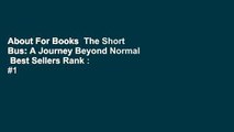 About For Books  The Short Bus: A Journey Beyond Normal  Best Sellers Rank : #1