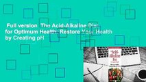 Full version  The Acid-Alkaline Diet for Optimum Health: Restore Your Health by Creating pH