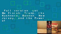 Full version  Let Me Finish: Trump, the Kushners, Bannon, New Jersey, and the Power of