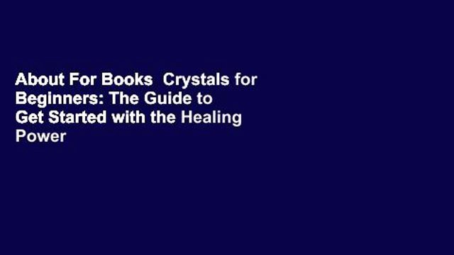 About For Books Crystals for Beginners: The Guide to Get Started with the Healing Power of