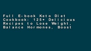 Full E-book Keto Diet Cookbook: 125+ Delicious Recipes to Lose Weight, Balance Hormones, Boost