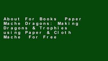 About For Books  Paper Mache Dragons: Making Dragons & Trophies using Paper & Cloth Mache  For Free