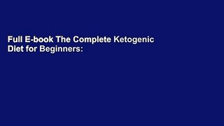 Full E-book The Complete Ketogenic Diet for Beginners: Your Essential Guide to Living the Keto