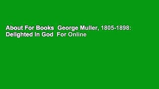 About For Books  George Muller, 1805-1898: Delighted in God  For Online