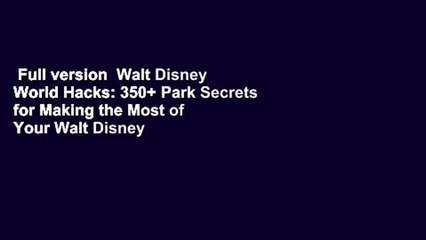 Full version  Walt Disney World Hacks: 350+ Park Secrets for Making the Most of Your Walt Disney