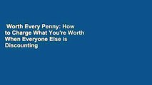 Worth Every Penny: How to Charge What You're Worth When Everyone Else is Discounting  Best